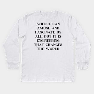 Science can amuse and fascinate us all, but it is engineering that changes the world Kids Long Sleeve T-Shirt